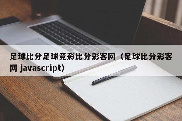 足球比分足球竞彩比分彩客网（足球比分彩客网 javascript）