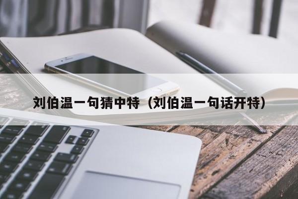 刘伯温一句猜中特（刘伯温一句话开特）
